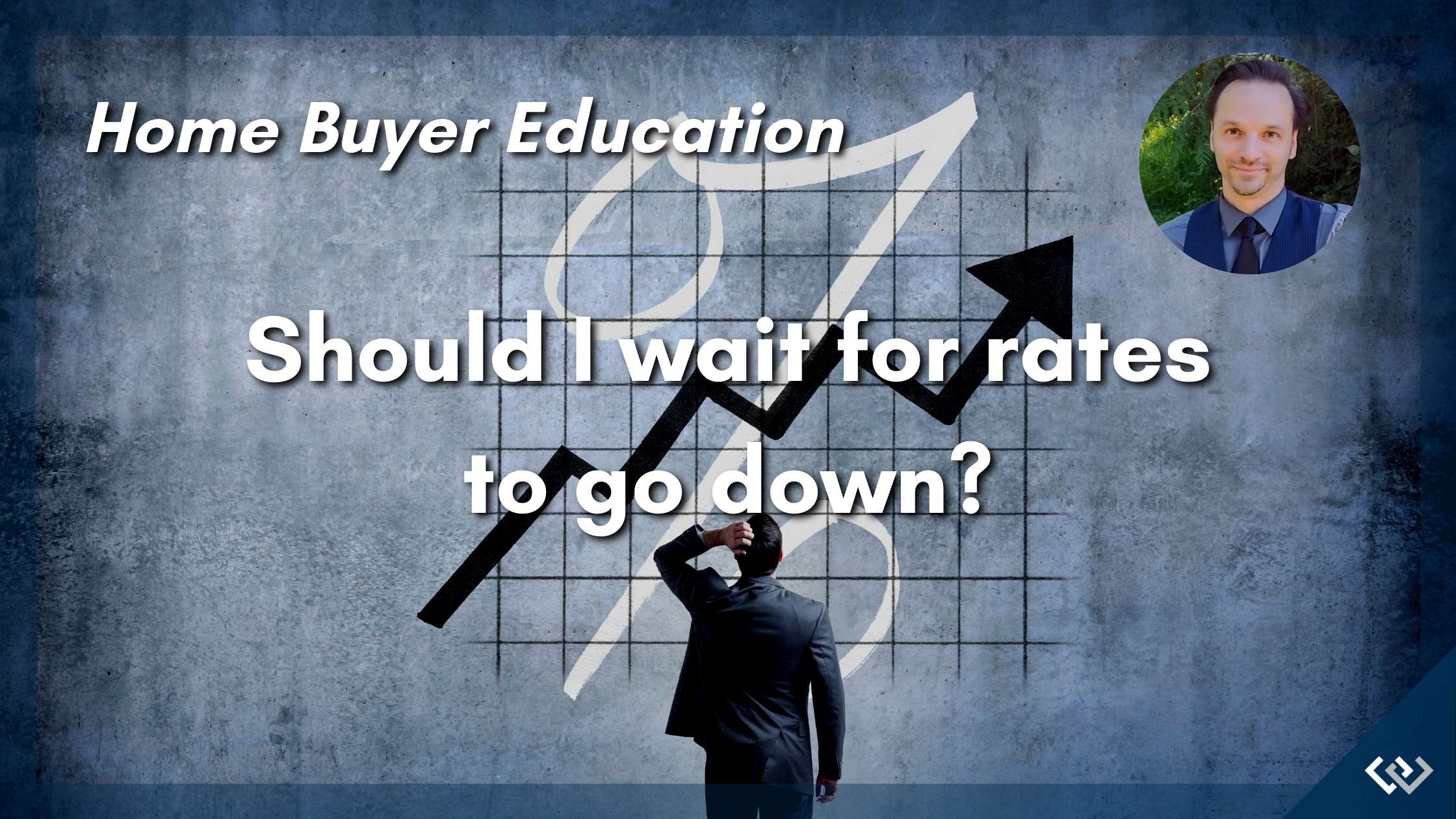 Home Buyer Education - Should I wait for mortgage rates to go down
