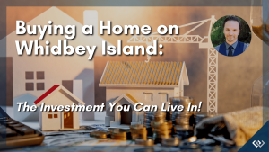 Buying a Home on Whidbey Island The Investment You Can Live In| Si Fisher